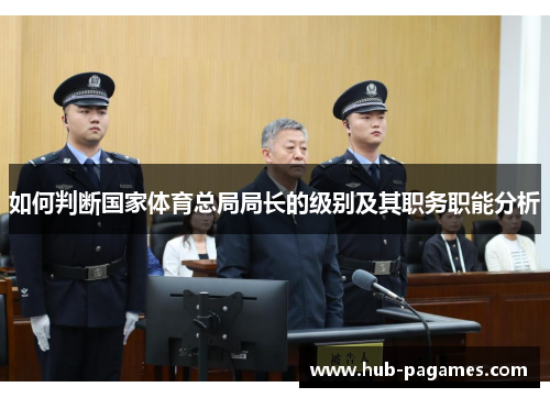 如何判断国家体育总局局长的级别及其职务职能分析 如何判断国家体育总局局长的级别及其职务职能分析