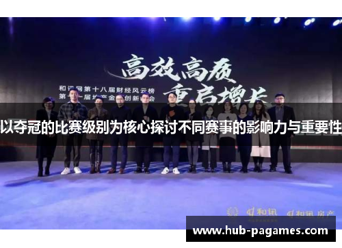 以夺冠的比赛级别为核心探讨不同赛事的影响力与重要性