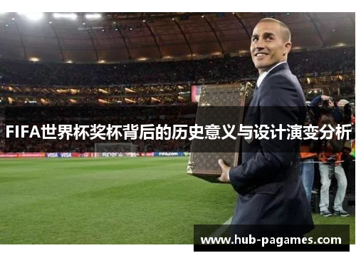 FIFA世界杯奖杯背后的历史意义与设计演变分析 FIFA世界杯奖杯背后的历史意义与设计演变分析