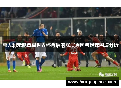 意大利未能晋级世界杯背后的深层原因与足球困境分析
