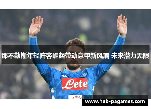 那不勒斯年轻阵容崛起带动意甲新风潮 未来潜力无限 那不勒斯年轻阵容崛起带动意甲新风潮 未来潜力无限