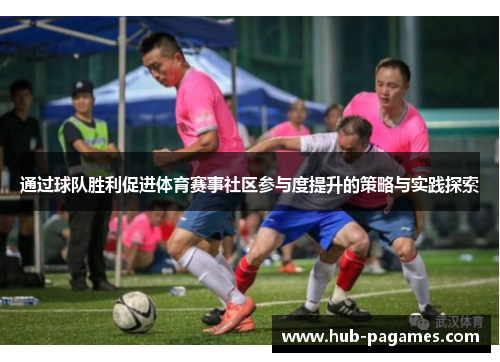通过球队胜利促进体育赛事社区参与度提升的策略与实践探索