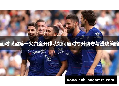 面对联盟第一火力全开球队如何应对提升防守与进攻策略 面对联盟第一火力全开球队如何应对提升防守与进攻策略