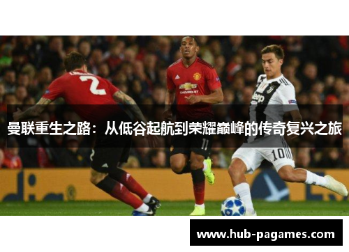 曼联重生之路：从低谷起航到荣耀巅峰的传奇复兴之旅