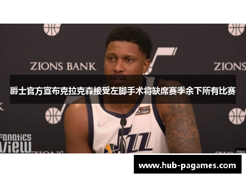 爵士官方宣布克拉克森接受左脚手术将缺席赛季余下所有比赛