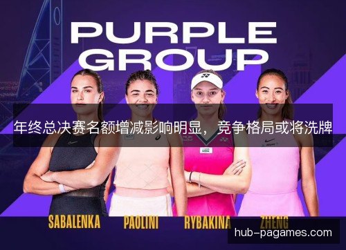 年终总决赛名额增减影响明显，竞争格局或将洗牌